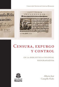 Title: Censura, expurgo y control en la biblioteca colonial neogranadina, Author: Alberto José Campillo Pardo