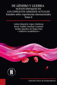 Title: De género y guerra: Nuevos enfoques en los conflictos armados actuales (Tomo II): Estudios sobre experiencias internacionales, Author: Carlos Mauricio López Cárdenas