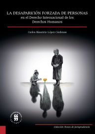 Title: La desaparición forzada de personas en el derecho internacional de los derechos humanos: Estudio de su evolución, concepto y reparación a las víctimas, Author: Carlos Mauricio López Cárdenas