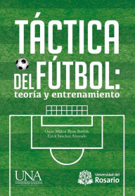 Title: Táctica del fútbol: teoría y entrenamiento, Author: Oscar Milton Rivas Borbón