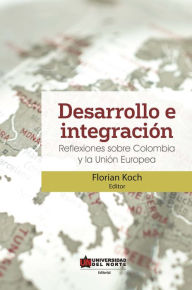 Title: Desarrollo e integración: Reflexiones sobre Colombia y la Unión Europea, Author: Florian Koch
