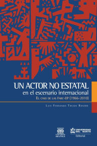 Title: Un actor no estatal en el escenario internacional: El caso de las Fuerzas Armadas Revolucionarias de Colombia - Farc-EP 1966-2010, Author: Luis Fernando Trejos