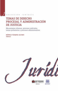 Title: Temas de derecho procesal y administración de justicia II: Mecanismos alternos, procesos judiciales, temas probatorios y procesos administrativos, Author: Mónica Vásquez Alfaro