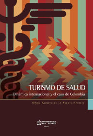 Title: Turismo de salud. Dinámica internacional y el caso de Colombia: Dinámica internacional y el caso de Colombia, Author: Mario Alberto De La Puente