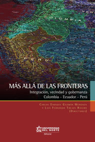 Title: Más allá de las fronteras: Integración, vecindad y gobernanza: Colombia-Ecuador-Perú, Author: Universidad del Norte