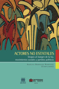 Title: Actores no estatales: Grupos al margen de la ley, movimientos sociales y partidos políticos., Author: Angélica Rodríguez Rodríguez