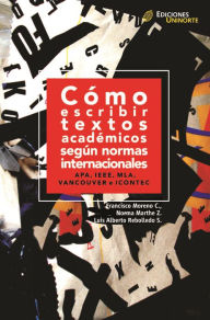 Title: Cómo escribir textos académicos según normas internacionales: APA, IEEE, MLA, VANCOUVER e ICONTEC, Author: Francisco Moreno