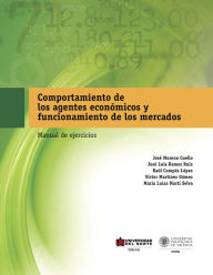 Title: Comportamiento de los Agentes Económicos y Funcionamiento de los Mercados: Manual de ejercicios, Author: Jose Moreno