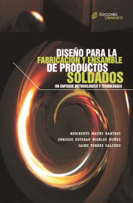 Title: Diseño para la fabricación y ensamble de productos soldados: Un enfoque metodológico y tecnológico, Author: Heriberto Maury Ramírez