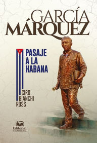 Title: García Márquez: Pasaje a La Habana, Author: Ciro Bianchi Ross