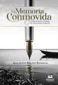 Title: La memoria conmovida: Caminos hacia la poesía de José Ramón Mercado, Author: Adalberto Bolaño Sandoval