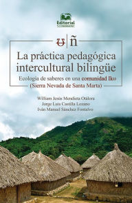 Title: La práctica pedagógica intercultural bilingüe, Author: Iván Manuel Sánchez Fontalvo