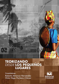 Title: Teorizando desde los pequeños lugares, Author: Roberto Almanza Hernández