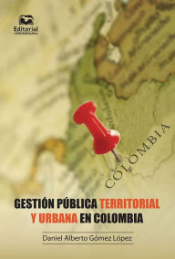 Title: Gestión pública territorial y urbana en Colombia: Con ejercicios parcialmente resueltos, Author: Daniel Alberto Gómez López