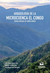 Title: Arqueología de la microcuenca El Congo, Sierra Nevada de Santa Marta, Author: Juan Carlos Vargas Ruiz