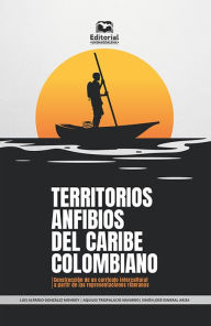 Title: Territorios anfibios del Caribe colombiano: Construcción de un currículo intercultural a partir de las representaciones riberanas, Author: Luis Alfredo González Monroy