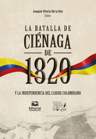 Title: La batalla de Ciénaga de 1820 y la independencia del Caribe colombiano, Author: Joaquín Viloria De La Hoz