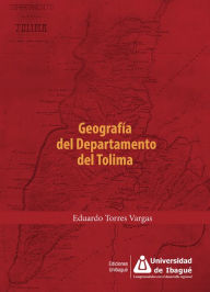 Title: Geografía del Departamento del Tolima, Author: Eduardo Torres Vargas