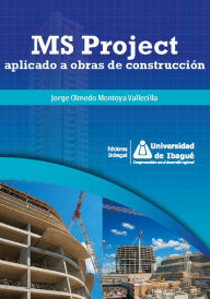 Title: MS Project aplicado a obras de construcción, Author: Jorge Olmedo Montoya Vallecilla