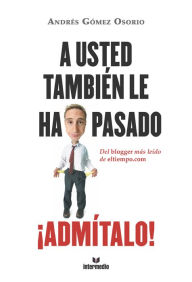 Title: A usted tambie?n le ha pasado ¡Admi?talo!: Del blogger más leído de eltiempo.com, Author: Andrés Gómez Osorio