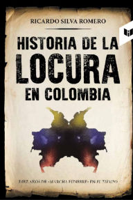 Title: Historia de la locura en Colombia, Author: Ricardo Silva Moreno