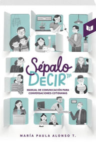 Title: Sépalo decir: Manual de comunicación para conversaciones cotidianas, Author: María Paula Alonso