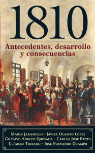 Title: 1810, antecedentes, desarrollo y consecuencias, Author: Javier Ocampo Lopez