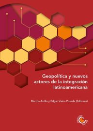 Title: Geopolítica y nuevos actores de la integración latinoamericana, Author: Martha Ardila