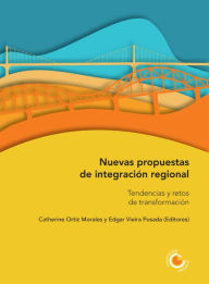 Title: Nuevas propuestas de integración regional: Tendencias y retos de transformación, Author: Catherine Ortiz Morales