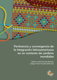 Title: Pertinencia y convergencia de la integración latinoamericana en un contexto de cambios mundiales, Author: Edgar Javier Vieira Posada