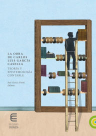 Title: La obra de Carlos Luis García Casella:: teoría y epistemología contable, Author: Liliam Betancur Jaramillo