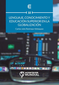 Title: Lenguaje, conocimiento y educación superior, Author: Carlos Julio Restrepo Velásquez