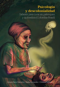 Title: Psicología y descolonialidad: Saberes para curar en palenques y quilombos (Colombia-Brasil), Author: Liliana Parra Valencia