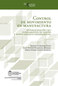 Title: Control de movimiento en manufactura. Automatización CNC fundamentos de diseño y modelamiento experimental, Author: Ernesto Córdoba