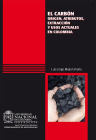 Title: El carbón: origen, atributos, extracción y usos actuales en Colombia, Author: Luis Jorge Mejía Umaña