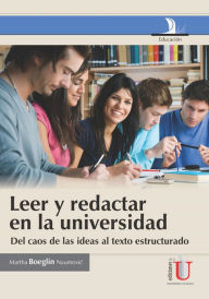 Title: Leer y redactaren la universidad: Del caos de las ideas al texto estructurado, Author: Martha Boeglin Naumovic