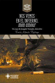 Title: Nos vemos en el infierno, mon amour: Un caso de Joaquín Tornado, detective, Author: Emilio Alberto Restrepo