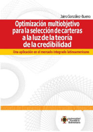 Title: Optimización multiobjetivo para la selección de carteras a la luz de la teoría de la credibilidad: Una aplicación en el mercado integrado latinoamericano, Author: Jairo Alexander González Bueno