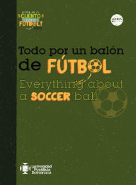 Title: Todo por un balón de futbol: Everything about a soccer ball, Author: Jaime Hernán Cortés Torres