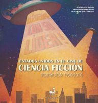 Title: Estados Unidos en el cine de ciencia ficción Hollywood 1950-2010, Author: Oriana Garcés Morales