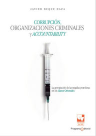 Title: Corrupción, organizaciones criminales y accountability: La apropiación de las regalías petroleras en los Llanos Orientales, Author: Javier Duque Daza