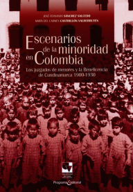 Title: Escenarios de la minoridad en Colombia: Los juzgados de menores y la Beneficencia de Cundinamarca 1900-1930, Author: José Fernando Sánchez S