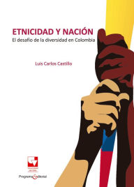Title: Etnicidad y nación: El desafío de la diversidad en Colombia, Author: Luis Carlos Castillo G.