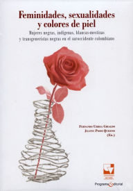 Title: Feminidades, sexualidades y colores de piel: Mujeres negras, indígenas, blancas-mestizas y transgeneristas negras en el suroccidente colombiano, Author: Fernando Urrea Giraldo