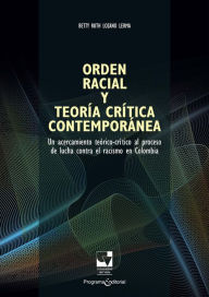 Title: Orden racial y teoría crítica contemporánea: Un acercamiento teórico-crítico al proceso de lucha contra el racismo en Colombia, Author: Betty Ruth Lozano Lerma