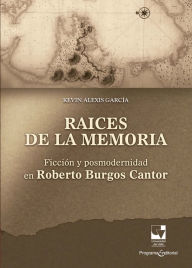 Title: Raíces de la memoria: Ficción y posmodernidad en Roberto Burgos Cantor, Author: Kevin Alexis García