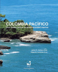 Title: Colombia Pacífico: Una visión sobre su biodiversidad marina, Author: Jaime Ricardo Cantera Kintz