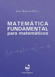 Title: Matemática fundamental para matemáticos, Author: Jaime Robledo Potes