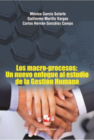 Title: Los macro-procesos: un nuevo enfoque al estudio de la gestión humana, Author: Mónica García Solarte