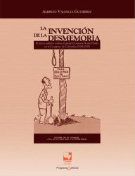 Title: La invención de la desmemoria: El juicio político contra el general Gustavo Rojas Pinilla en el Congreso de Colombia (1958-1959), Author: Alberto Valencia Gutiérrez